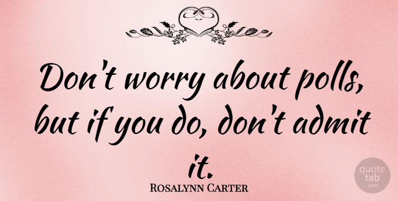 Rosalynn Carter Quote About Worry, Political, Polls: Dont Worry About Polls But...