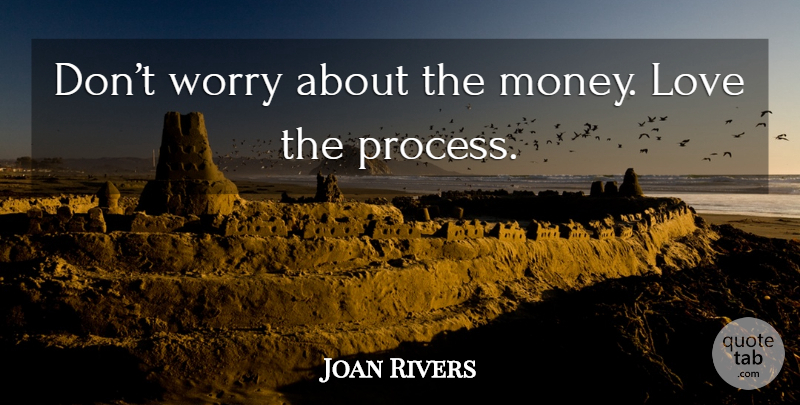 Joan Rivers Quote About Worry, Process: Dont Worry About The Money...