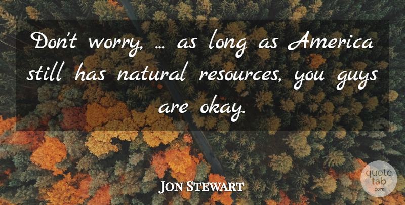 Jon Stewart Quote About America, Guys, Natural: Dont Worry As Long As...