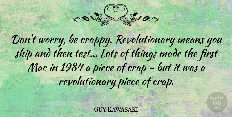 Guy Kawasaki Quote About Money, Business, Creativity: Dont Worry Be Crappy Revolutionary...