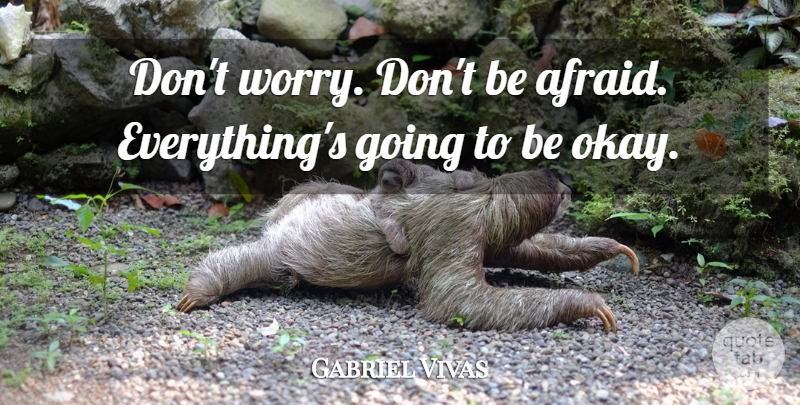 Gabriel Vivas Quote About undefined: Dont Worry Dont Be Afraid...