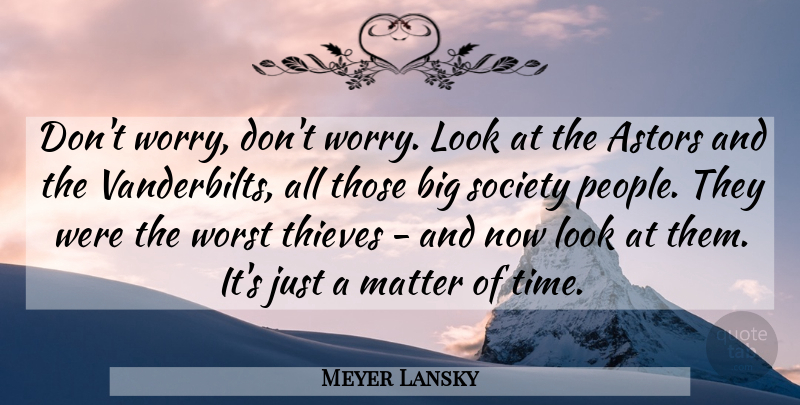 Meyer Lansky Quote About Matter, Society, Thieves, Time, Worst: Dont Worry Dont Worry Look...