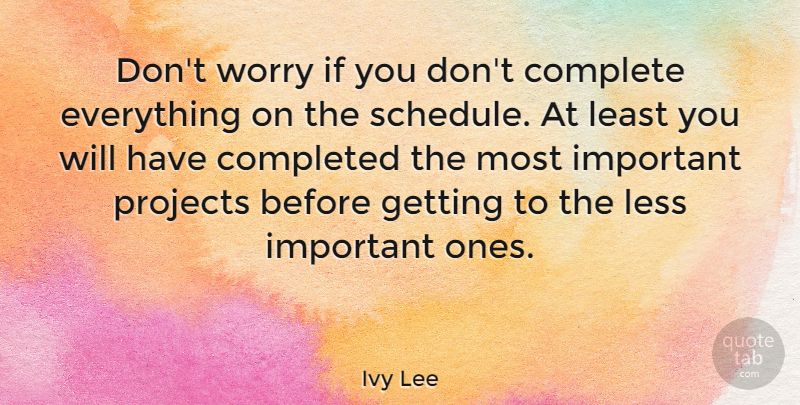 Ivy Lee Quote About Completed, Less, Projects: Dont Worry If You Dont...