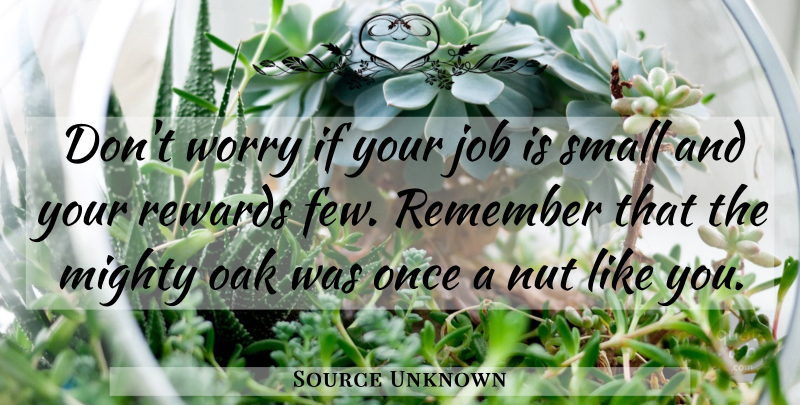 Source Unknown Quote About Job, Mighty, Nut, Oak, Remember: Dont Worry If Your Job...