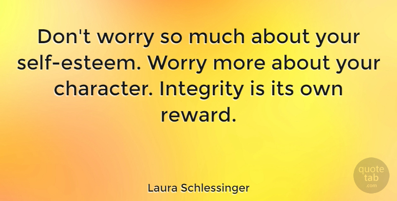 Laura Schlessinger Quote About Honesty, Self Esteem, Integrity: Dont Worry So Much About...