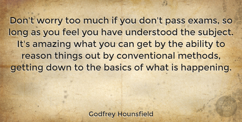 Godfrey Hounsfield Quote About Ability, Amazing, Basics, Pass, Understood: Dont Worry Too Much If...