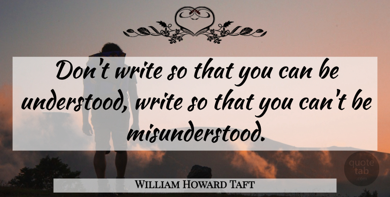 William Howard Taft Quote About Inspirational Life, Writing, Presidential: Dont Write So That You...
