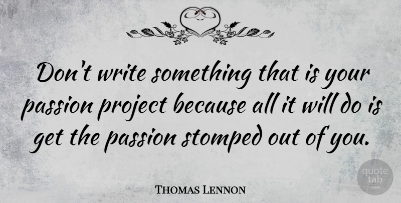 Thomas Lennon Quote About Passion, Writing, Projects: Dont Write Something That Is...