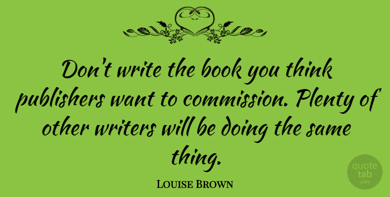 Louise Brown Quote About Book, Writing, Thinking: Dont Write The Book You...
