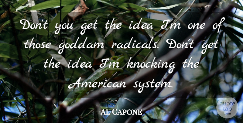 Al Capone Quote About Ideas, Political, Knocking: Dont You Get The Idea...