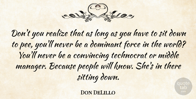 Don DeLillo Quote About Convincing, Dominant, Force, Middle, People: Dont You Realize That As...