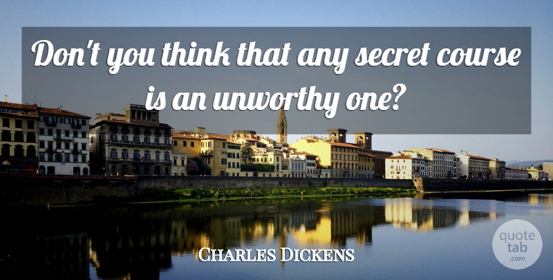 Charles Dickens Quote About Thinking, Words Of Wisdom, Secret: Dont You Think That Any...