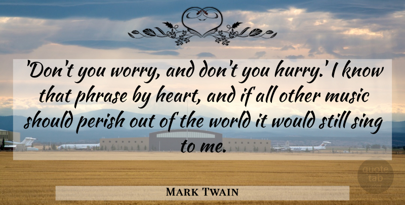 Mark Twain Quote About Sarcastic, Heart, Worry: Dont You Worry And Dont...