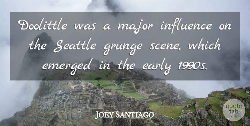 Joey Santiago Quote About Influence, Grunge, Scene: Doolittle Was A Major Influence...