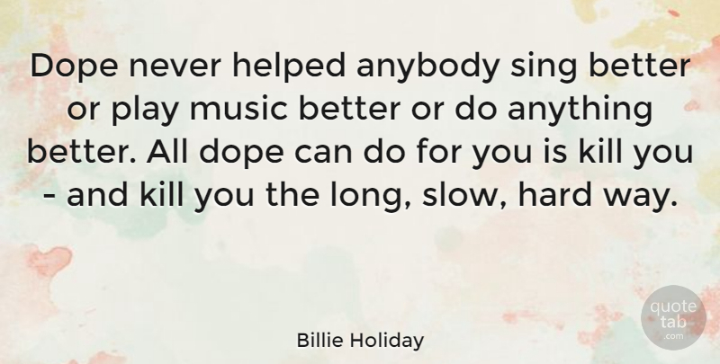 Billie Holiday Quote About Dope, Play, Addiction: Dope Never Helped Anybody Sing...