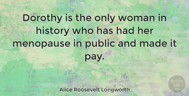 Alice Roosevelt Longworth Quote About History, Public: Dorothy Is The Only Woman...