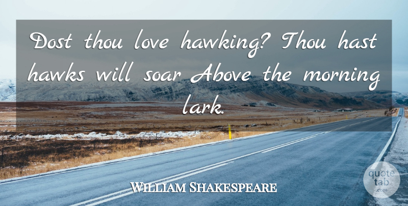 William Shakespeare Quote About Morning, Hawks, Larks: Dost Thou Love Hawking Thou...