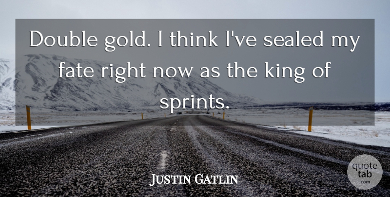 Justin Gatlin Quote About Double, Fate, King, Sealed: Double Gold I Think Ive...