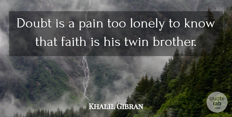 Khalil Gibran Quote About Inspirational, Faith, Lonely: Doubt Is A Pain Too...