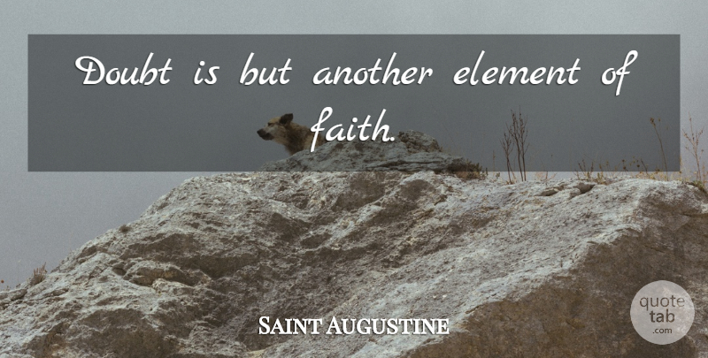 Saint Augustine Quote About Faith, Doubt, Elements: Doubt Is But Another Element...