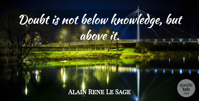Alain Rene Le Sage Quote About Knowledge, Doubt: Doubt Is Not Below Knowledge...