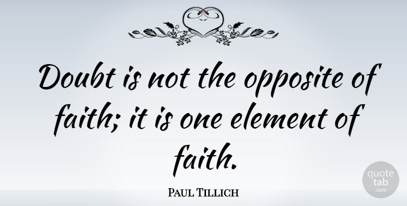 Paul Tillich Quote About Faith, Opposites, Doubt: Doubt Is Not The Opposite...