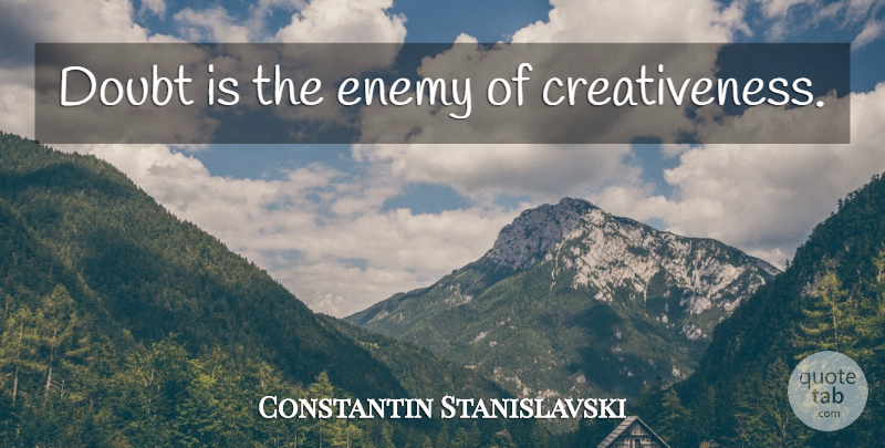 Constantin Stanislavski Quote About Doubt, Enemy, Creativeness: Doubt Is The Enemy Of...
