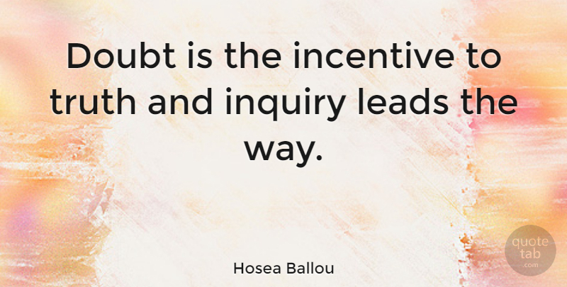 Hosea Ballou Quote About Truth, Curiosity, Doubt: Doubt Is The Incentive To...