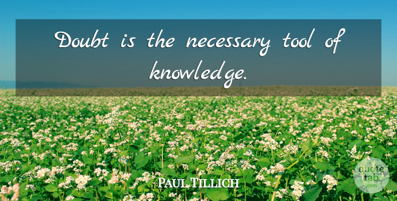 Paul Tillich Quote About Doubt, Tools, Meaninglessness: Doubt Is The Necessary Tool...