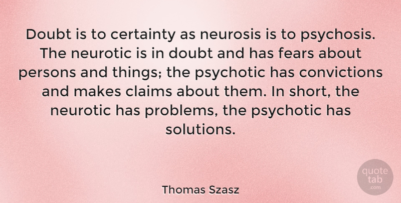 Thomas Szasz Quote About Psychosis, Doubt, Neurosis: Doubt Is To Certainty As...