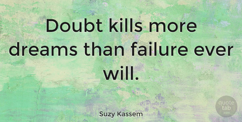 Suzy Kassem Quote About Doubt, Dreams, Failure: Doubt Kills More Dreams Than...