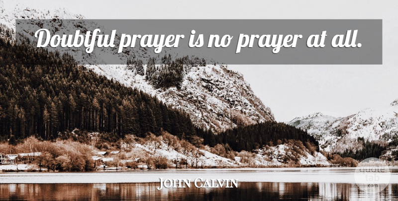 John Calvin Quote About Prayer, Doubtful: Doubtful Prayer Is No Prayer...