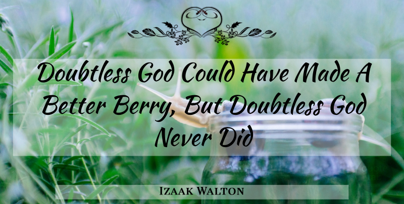 Izaak Walton Quote About Food, Berries, Made: Doubtless God Could Have Made...