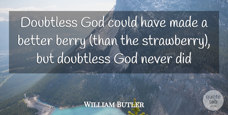 William Butler Quote About Berry, God: Doubtless God Could Have Made...