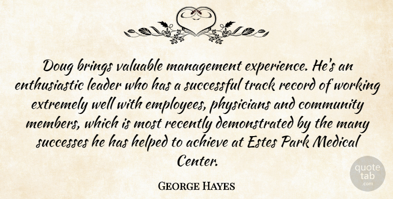 George Hayes Quote About Achieve, Brings, Community, Extremely, Helped: Doug Brings Valuable Management Experience...