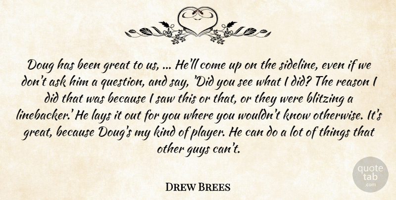 Drew Brees Quote About Ask, Great, Guys, Lays, Reason: Doug Has Been Great To...