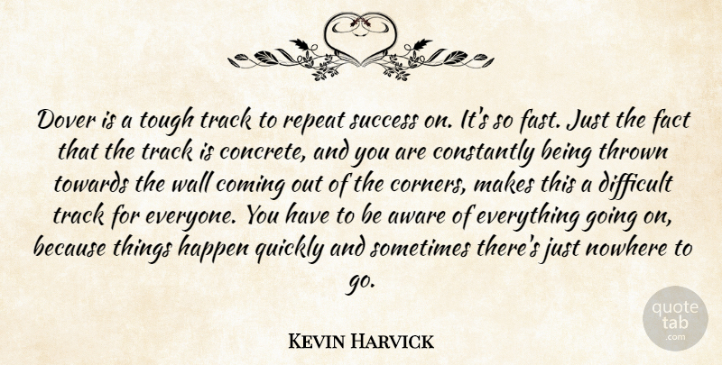 Kevin Harvick Quote About Aware, Coming, Constantly, Difficult, Fact: Dover Is A Tough Track...