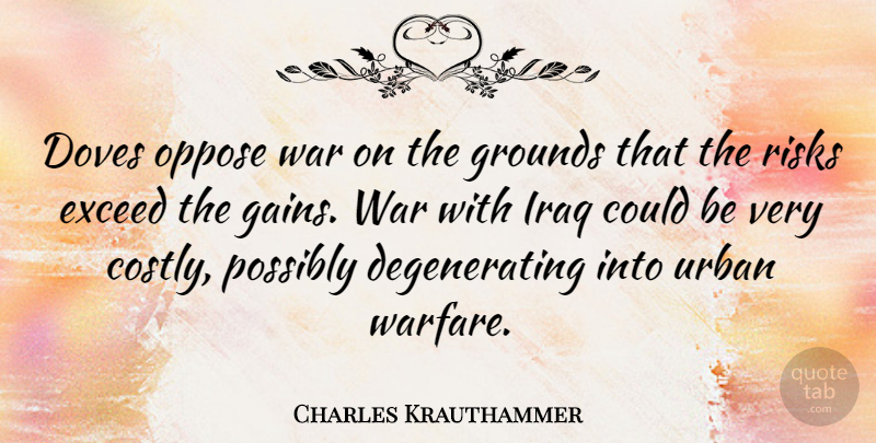 Charles Krauthammer Quote About War, Iraq, Risk: Doves Oppose War On The...