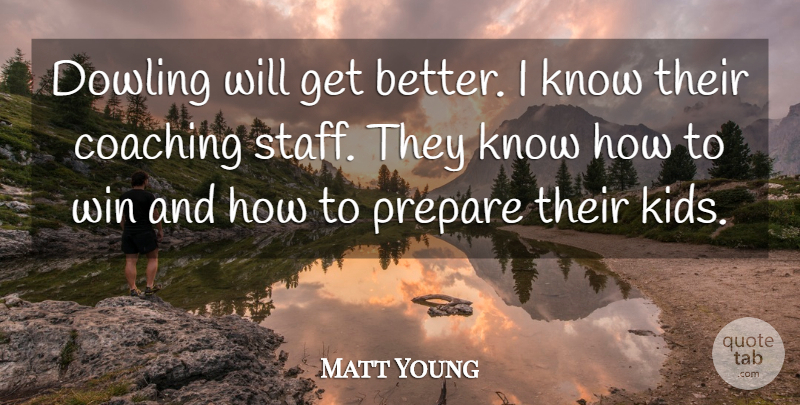 Matt Young Quote About Coaching, Prepare, Win: Dowling Will Get Better I...