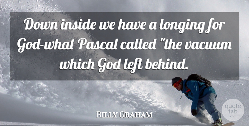 Billy Graham Quote About God, Vacuums, Longing: Down Inside We Have A...