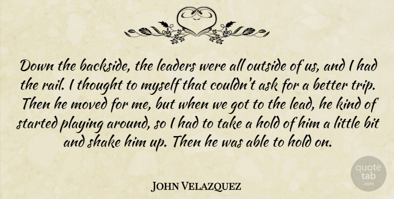 John Velazquez Quote About Ask, Bit, Hold, Leaders, Moved: Down The Backside The Leaders...