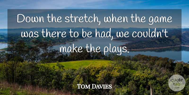 Tom Davies Quote About Game: Down The Stretch When The...