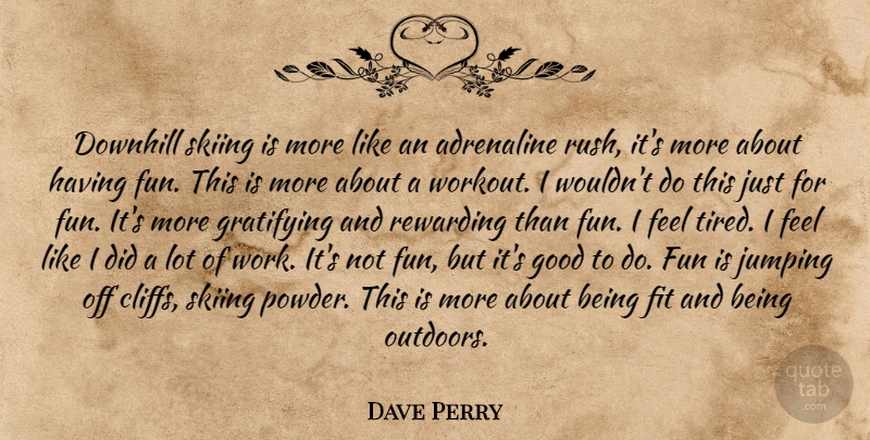 Dave Perry Quote About Adrenaline, Downhill, Fit, Fun, Good: Downhill Skiing Is More Like...
