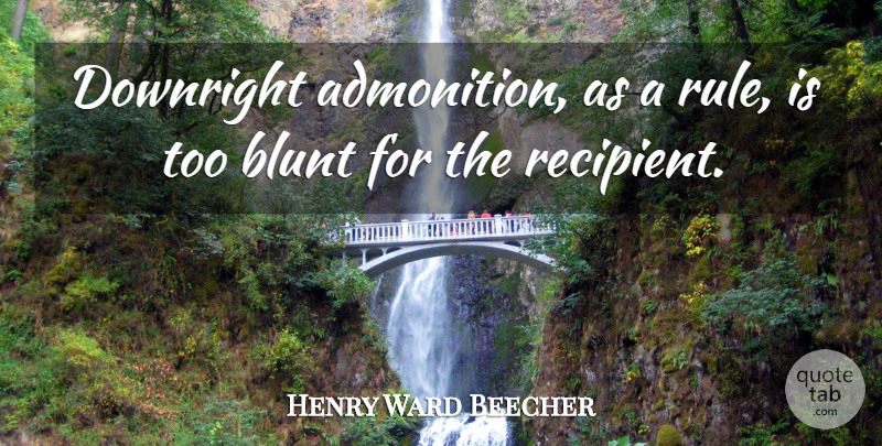 Henry Ward Beecher Quote About Advice, Blunt, Admonition: Downright Admonition As A Rule...