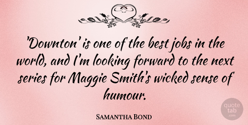 Samantha Bond Quote About Best, Forward, Jobs, Looking, Maggie: Downton Is One Of The...