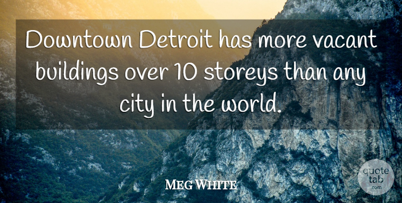 Meg White Quote About Downtown, Vacant: Downtown Detroit Has More Vacant...