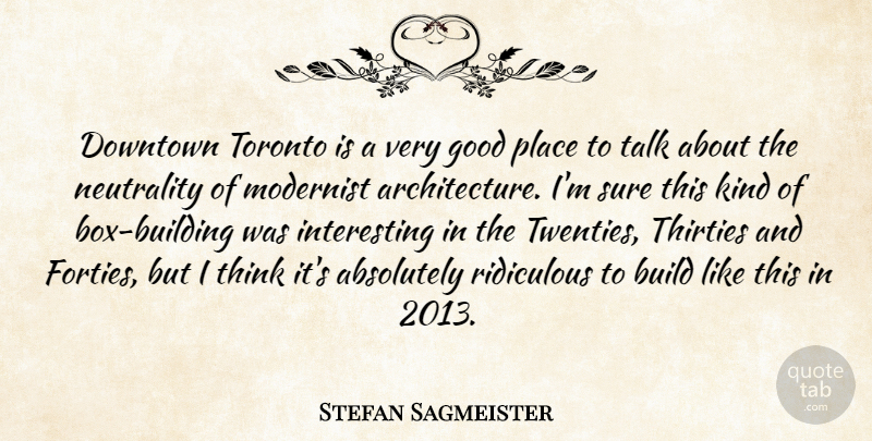 Stefan Sagmeister Quote About Absolutely, Downtown, Good, Modernist, Neutrality: Downtown Toronto Is A Very...