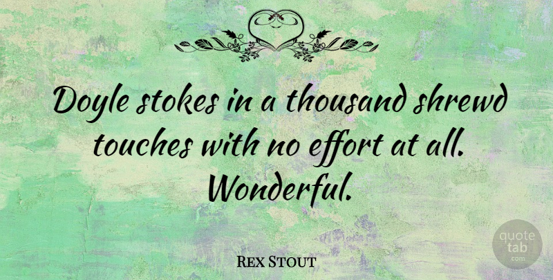 Rex Stout Quote About Shrewd, Touches: Doyle Stokes In A Thousand...
