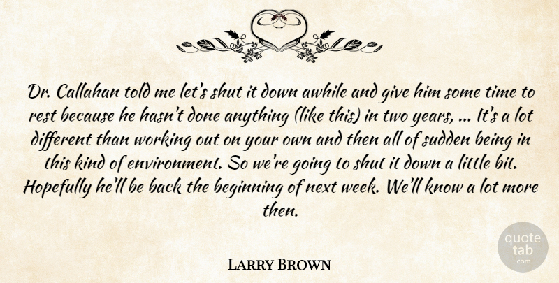 Larry Brown Quote About Awhile, Beginning, Hopefully, Next, Rest: Dr Callahan Told Me Lets...