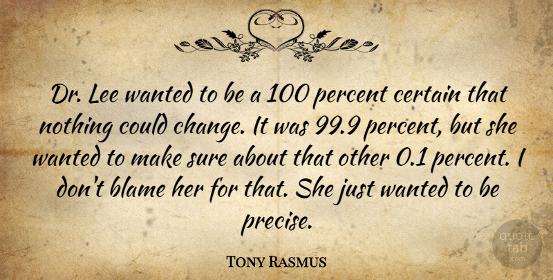 Tony Rasmus Quote About Blame, Certain, Lee, Percent, Sure: Dr Lee Wanted To Be...